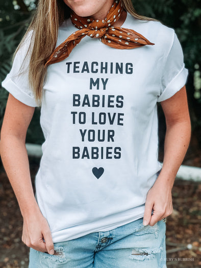 Teaching My Babies to Love Your Babies | T-Shirt | Ruby’s Rubbish®