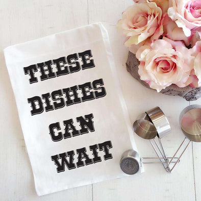 These Dishes Can Wait | Flour Sack Tea Towel | Ruby’s Rubbish®