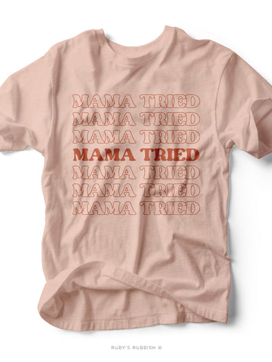 Mama Tried Mama Tried Mama Tried | Women's T-Shirt | Ruby’s Rubbish®