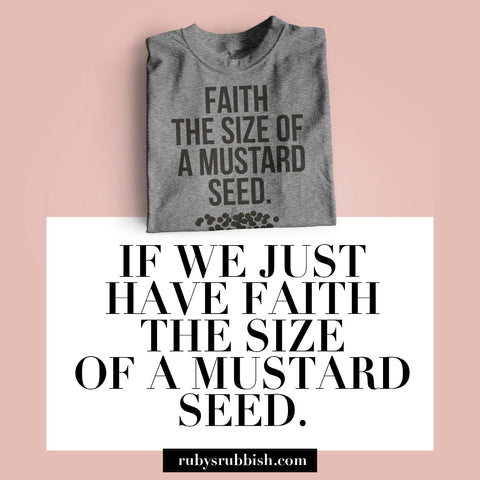 Faith the Size of a Mustard Seed | Christian T-Shirt | Ruby’s Rubbish®