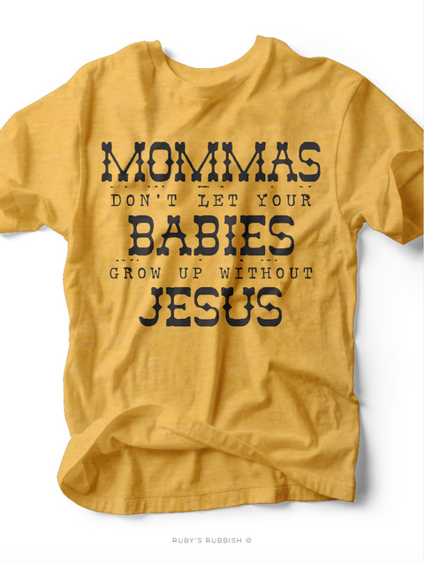 Mommas Don't Let Your Babies Grow Up Without Jesus | Women's T-Shirt | Ruby’s Rubbish®