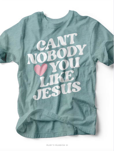 Can't Nobody Love You Like Jesus | Scripture T-Shirt | Ruby’s Rubbish®
