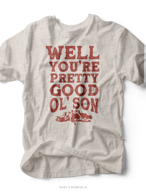 Well You're Pretty Good Ol' Son | $15 Tee Sale | Ruby’s Rubbish®