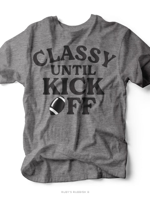 Classy Until Kick Off | Game Day Tee | Ruby’s Rubbish®