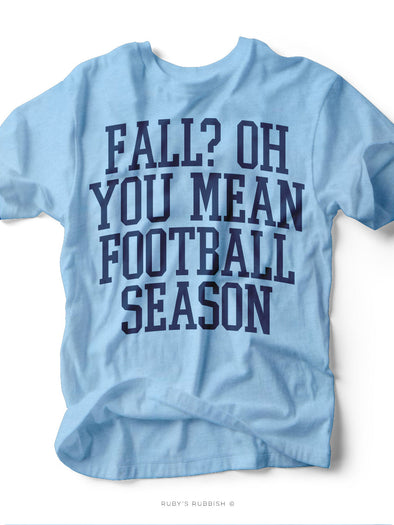 Fall? Oh You Mean Football Season | Game Day T-Shirt | Ruby’s Rubbish®