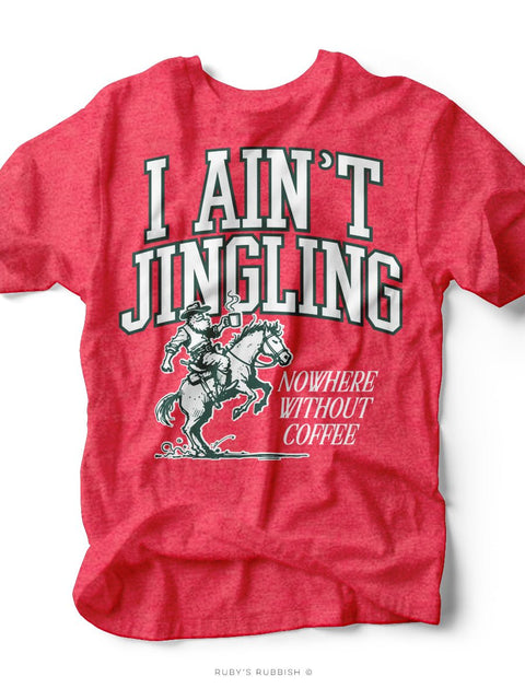 I Ain't Jingling Nowhere | Christmas Graphic Tee | Ruby’s Rubbish® - Ruby's Rubbish Wholesale