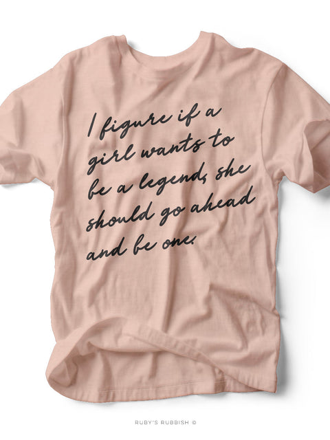 I Figure If a Girl Wants to Be a Legend | Southern T-Shirt | Ruby’s Rubbish®