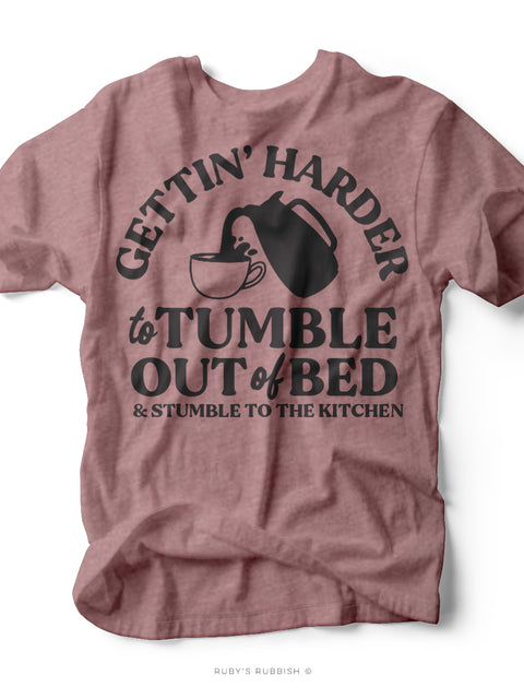 Gettin Harder to Tumble Out of Bed | Dolly Inspired Tee | Ruby’s Rubbish®