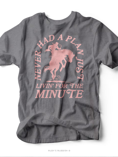 Never Had a Plan Just Livin' For the Minute | Southern T-Shirt | Ruby’s Rubbish®