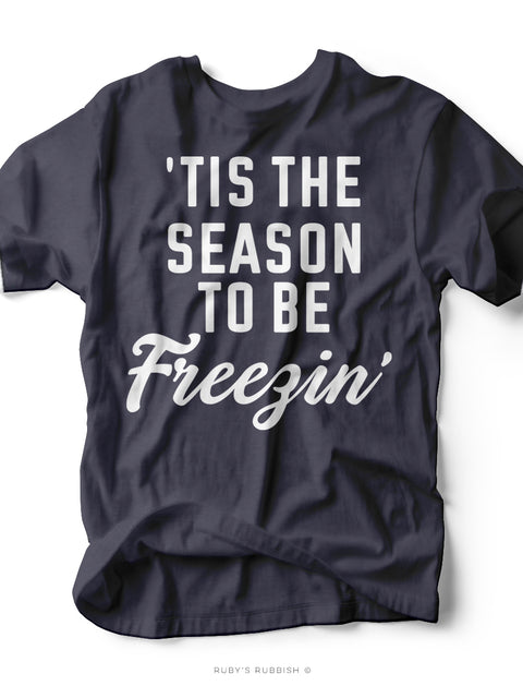 Tis the Season to be Freezin' | Seasonal Graphic Tee | Ruby’s Rubbish®