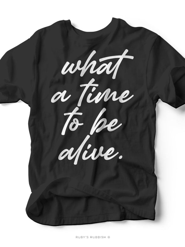 What a Time to Be Alive | Southern T-Shirt | Ruby’s Rubbish®