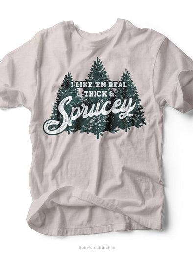 I Like 'Em Real Thick & Sprucey | Seasonal T-Shirt | Ruby’s Rubbish®