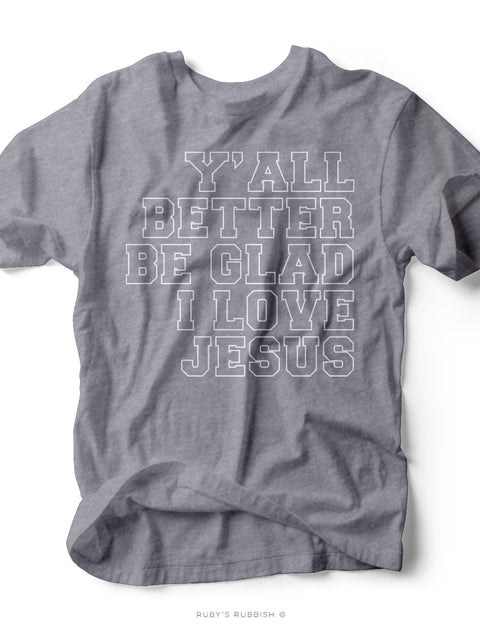 Y'all Better Be Glad I Love Jesus | Scripture T-Shirt | Ruby’s Rubbish®