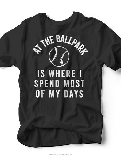 At the Ballpark is Where I Spend Most of My Days I Game Day T-Shirt | Ruby’s Rubbish®