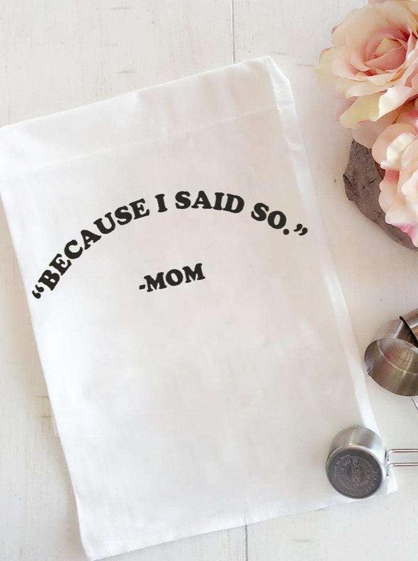 Because I Said So | Flour Sack Tea Towel | Ruby’s Rubbish®