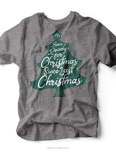 Been Ready For Christmas Since Last Christmas | Seasonal T-Shirt | Ruby’s Rubbish®