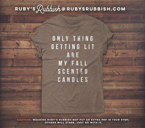 Only Thing Getting Lit | Fall T-Shirt | Ruby’s Rubbish®