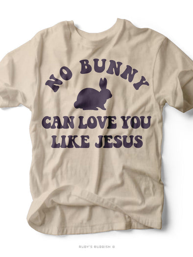 No Bunny Can Love You Like Jesus | Easter T-Shirt | Ruby’s Rubbish®