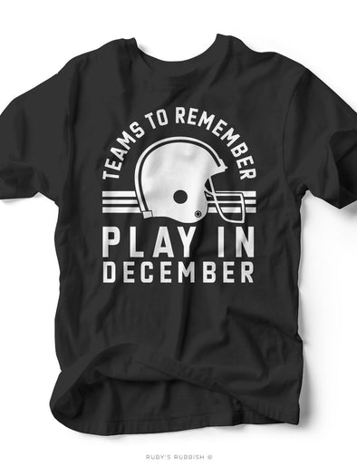 Teams to Remember Play in December | Game Day T-Shirt | Ruby’s Rubbish®