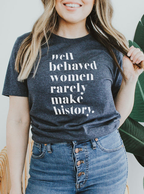 Well Behaved Women Rarely Make History | Women's T-Shirt | Ruby’s Rubbish®