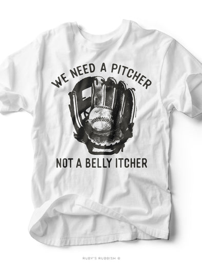 We Need a Pitcher Not a Belly Itcher | Game Day T-Shirt | Ruby’s Rubbish®