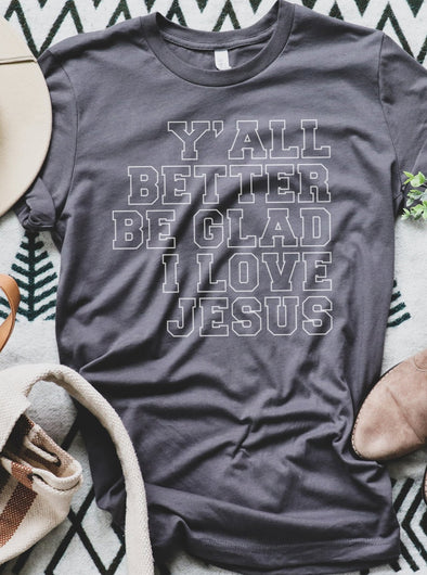 Y'all Better Be Glad I Love Jesus | Scripture T-Shirt | Ruby’s Rubbish®
